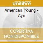 American Young - Ayii cd musicale