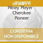 Pitney Meyer - Cherokee Pioneer cd