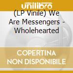 (LP Vinile) We Are Messengers - Wholehearted lp vinile