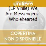(LP Vinile) We Are Messengers - Wholehearted vinile