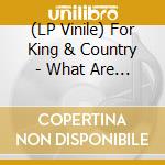 (LP Vinile) For King & Country - What Are We Waiting For lp vinile