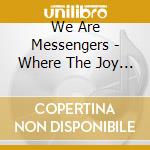 We Are Messengers - Where The Joy Is cd