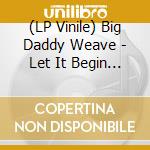 (LP Vinile) Big Daddy Weave - Let It Begin (Songs For The Journey) vinile