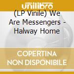 (LP Vinile) We Are Messengers - Halway Home vinile