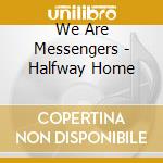 We Are Messengers - Halfway Home cd