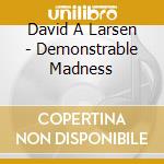 David A Larsen - Demonstrable Madness cd