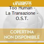 Too Human - La Transazione - O.S.T. cd