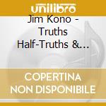 Jim Kono - Truths Half-Truths & Lies cd