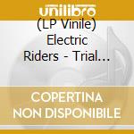 (LP Vinile) Electric Riders - Trial (2 Lp) lp vinile