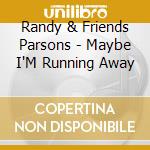 Randy & Friends Parsons - Maybe I'M Running Away cd