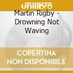 Martin Rigby - Drowning Not Waving cd
