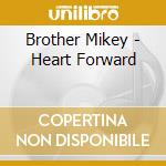 Brother Mikey - Heart Forward cd musicale