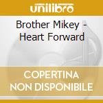 Brother Mikey - Heart Forward cd