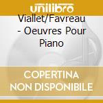 Viallet/Favreau - Oeuvres Pour Piano cd musicale