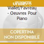 Viallet/Favreau - Oeuvres Pour Piano cd
