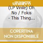 (LP Vinile) Oh No / Fokis - This Thing Called Life cd