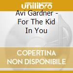 Avi Gardner - For The Kid In You cd