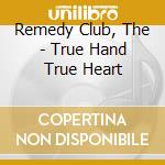Remedy Club, The - True Hand True Heart cd