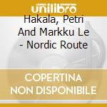 Hakala, Petri And Markku Le - Nordic Route cd