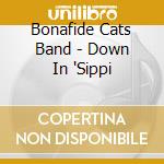 Bonafide Cats Band - Down In 'Sippi cd musicale