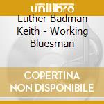 Luther Badman Keith - Working Bluesman cd