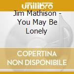 Jim Mathison - You May Be Lonely cd