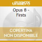 Opus 8 - Firsts cd musicale