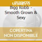 Bigg Robb - Smooth Grown & Sexy cd