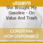 She Brought Me Gasoline - On Value And Trash cd musicale