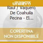 Raul / Vaquero De Coahuila Pecina - El Vaquero De Coahuila cd