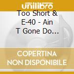Too Short & E-40 - Ain T Gone Do It/Terms And Conditions cd