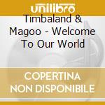Timbaland & Magoo - Welcome To Our World cd