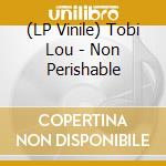 (LP Vinile) Tobi Lou - Non Perishable lp vinile