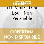 (LP Vinile) Tobi Lou - Non Perishable vinile
