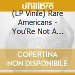 (LP Vinile) Rare Americans - You'Re Not A Bad Person It'S Just A Bad World (Yellow) vinile