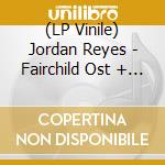 (LP Vinile) Jordan Reyes - Fairchild Ost + Borderland Ep vinile