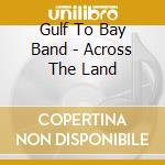 Gulf To Bay Band - Across The Land cd
