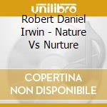 Robert Daniel Irwin - Nature Vs Nurture cd