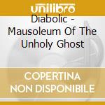 Diabolic - Mausoleum Of The Unholy Ghost cd