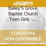 Bailey'S Grove Baptist Church Teen Girls - Unchangeable (For I Am The Lord, I Change Not) cd