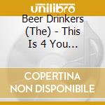 Beer Drinkers (The) - This Is 4 You (2 Cd) cd musicale