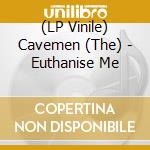(LP Vinile) Cavemen (The) - Euthanise Me lp vinile