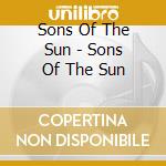 Sons Of The Sun - Sons Of The Sun cd musicale