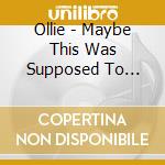 Ollie - Maybe This Was Supposed To Happen cd