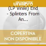 (LP Vinile) End - Splinters From An Ever-Changing Face vinile