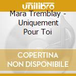 Mara Tremblay - Uniquement Pour Toi cd