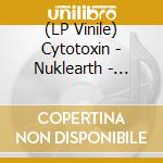 (LP Vinile) Cytotoxin - Nuklearth - Nuklear Mercury Edition lp vinile