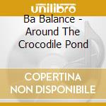 Ba Balance - Around The Crocodile Pond cd