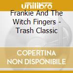 Frankie And The Witch Fingers - Trash Classic cd