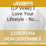 (LP Vinile) I Love Your Lifestyle - No Driver lp vinile